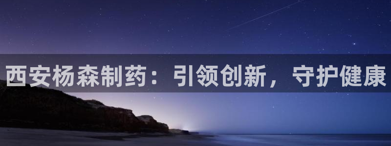 九游会老哥俱乐部社区论坛：西安杨森制药：引领创新，守护健康