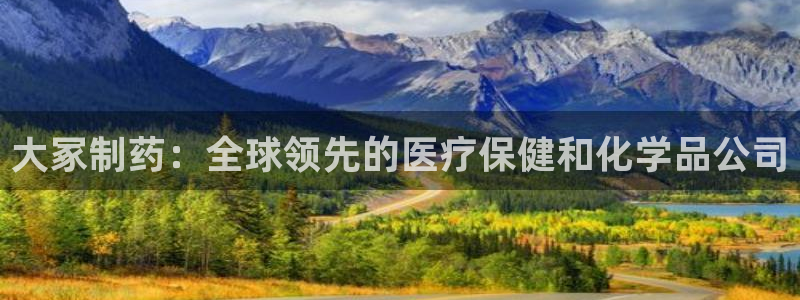 九游会老哥俱乐部：大冢制药：全球领先的医疗保健和化学品公司