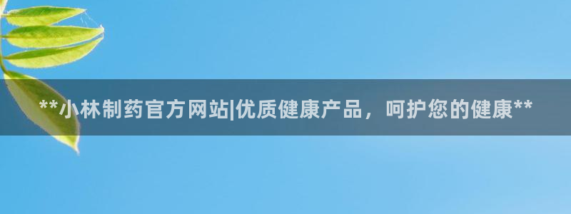 九游会老哥必备的交流社区：**小林制药官方网站|优质健康产品，呵护您的健康**