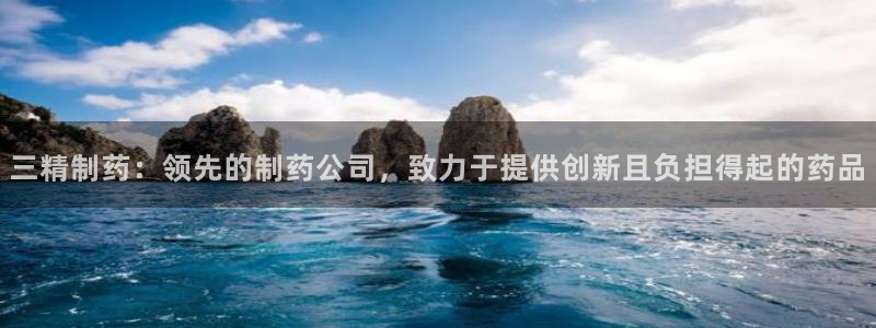 九游老哥俱乐部官网登录网址：三精制药：领先的制药公司，致力于提供创新且负担得起的药品