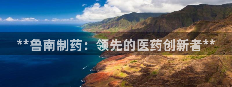 老哥吧九游会：**鲁南制药：领先的医药创新者**