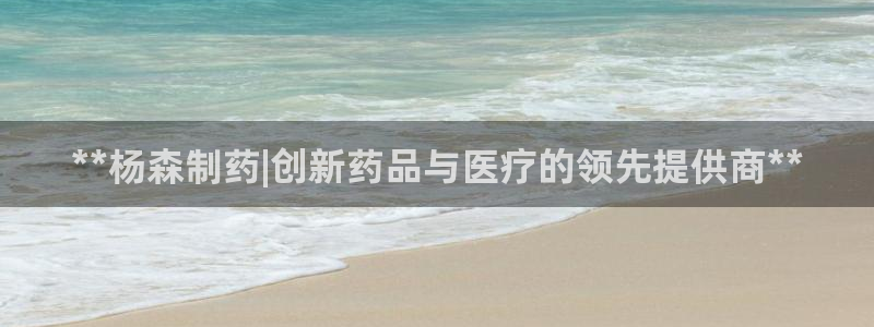 ag九游老哥俱乐部：**杨森制药|创新药品与医疗的领先提供商**