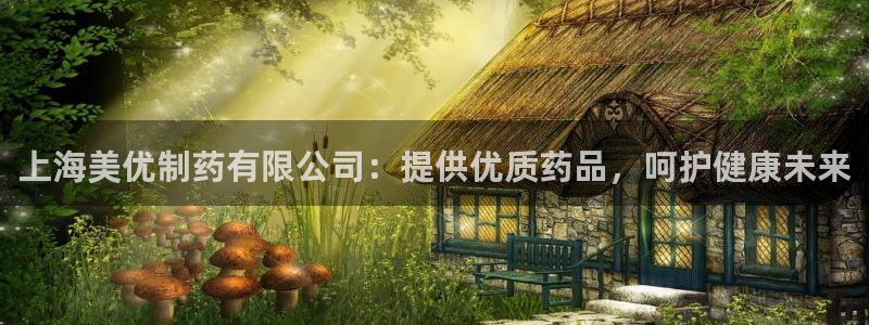 九游老哥俱乐部官网登录入口：上海美优制药有限公司：提供优质药品，呵护健康未来
