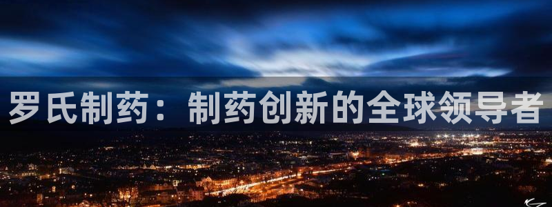 九游会老哥俱乐部官网首页：罗氏制药：制药创新的全球领导者