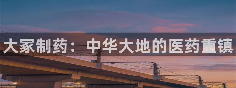j9九游会老哥俱乐部交流区：大冢制药：中华大地的医药重镇