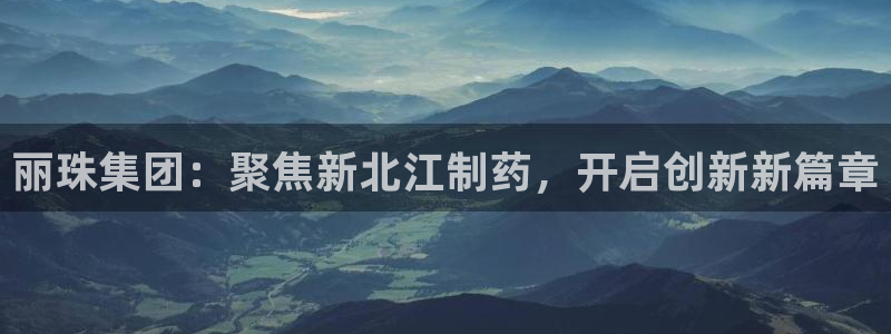九游会老哥俱乐部社区论坛：丽珠集团：聚焦新北江制药，开启创新新篇章