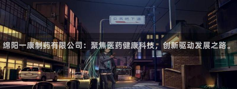 九游老哥俱乐部官网登录入口：绵阳一康制药有限公司：聚焦医药健康科技，创新驱动发展之路。