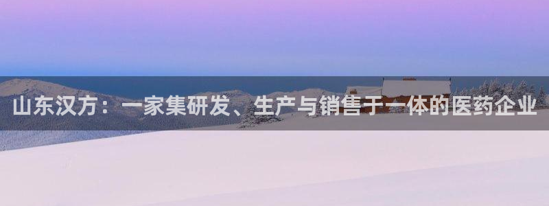 九游会老哥俱乐部社区论坛：山东汉方：一家集研发、生产与销售于一体的医药企业