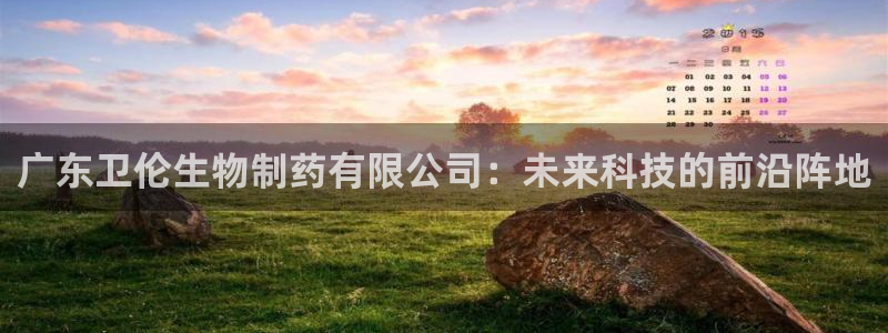 usdt九游会老哥俱乐部：广东卫伦生物制药有限公司：未来科技的前沿阵地