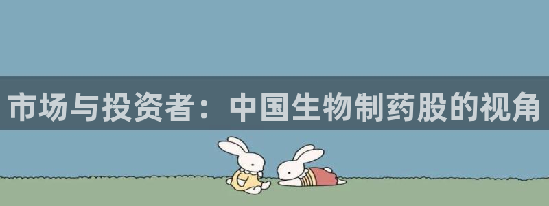 九游会老哥必备的交流社区九：市场与投资者：中国生物制药股的视角