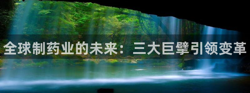 九游会老哥俱乐部官网首页论坛：全球制药业的未来：三大巨擘引领