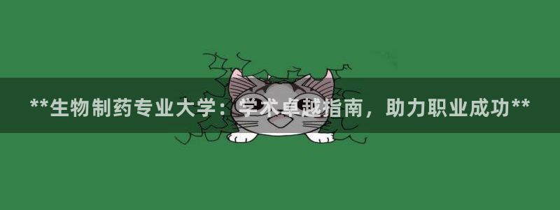 老哥俱乐部是干什么的啊：**生物制药专业大学：学术卓越指南，助力职业成功**