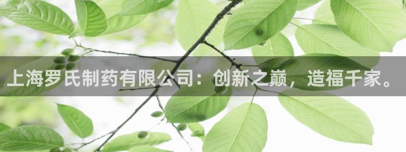 九游会老哥必备的交流社区：上海罗氏制药有限公司：创新之巅，造福千家。