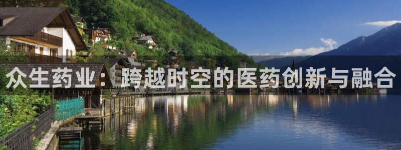 9游会老哥俱乐部：众生药业：跨越时空的医药创新与融合