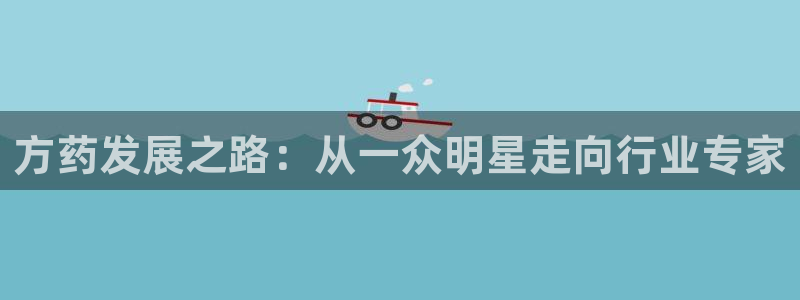 老哥吧九游会：方药发展之路：从一众明星走向行业专家