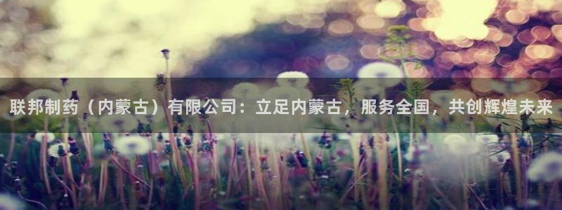 ag九游老哥俱乐部：联邦制药（内蒙古）有限公司：立足内蒙古，
